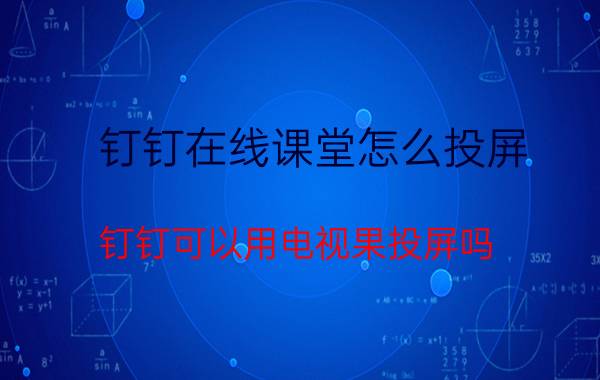 钉钉在线课堂怎么投屏 钉钉可以用电视果投屏吗？